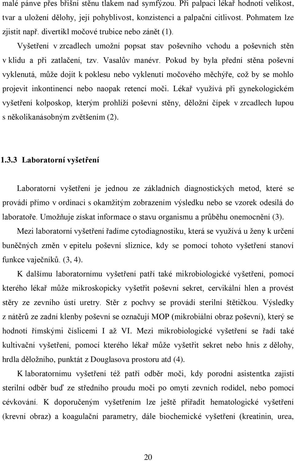 Pokud by byla přední stěna poševní vyklenutá, může dojít k poklesu nebo vyklenutí močového měchýře, což by se mohlo projevit inkontinencí nebo naopak retencí moči.