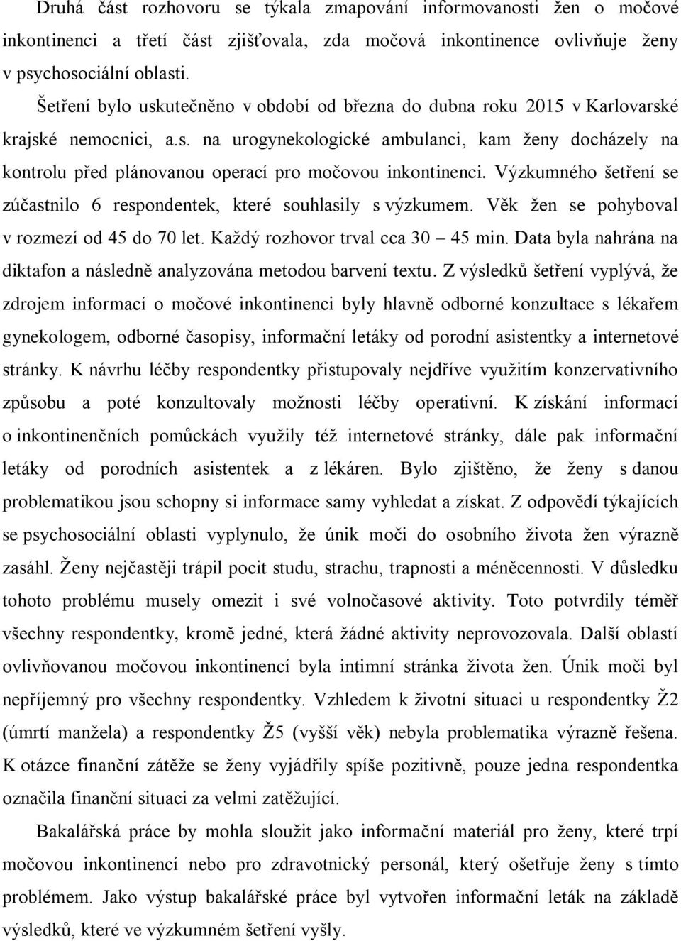 Výzkumného šetření se zúčastnilo 6 respondentek, které souhlasily s výzkumem. Věk žen se pohyboval v rozmezí od 45 do 70 let. Každý rozhovor trval cca 30 45 min.