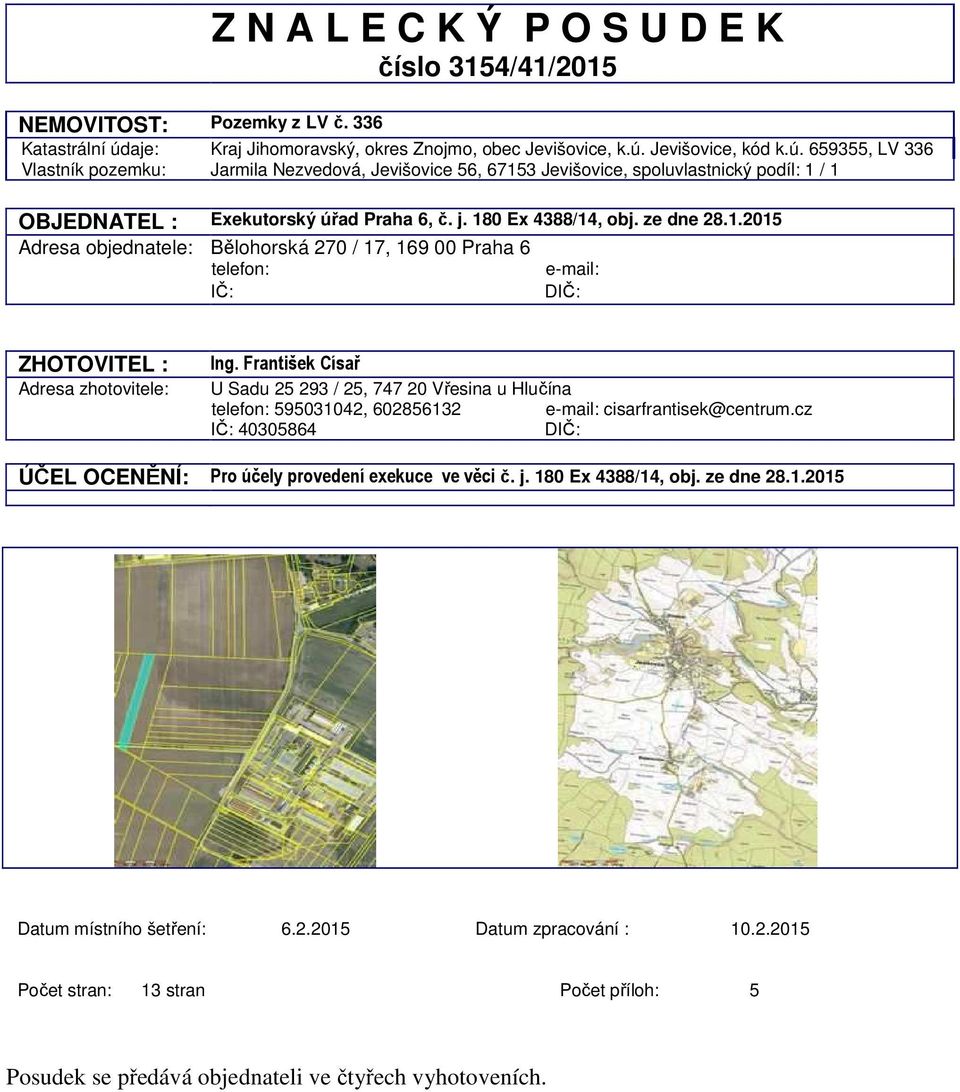 Jevišovice, kód k.ú. 659355, LV 336 Vlastník pozemku: Jarmila Nezvedová, Jevišovice 56, 67153 Jevišovice, spoluvlastnický podíl: 1 / 1 OBJEDNATEL : Exekutorský úřad Praha 6, č. j. 180 Ex 4388/14, obj.