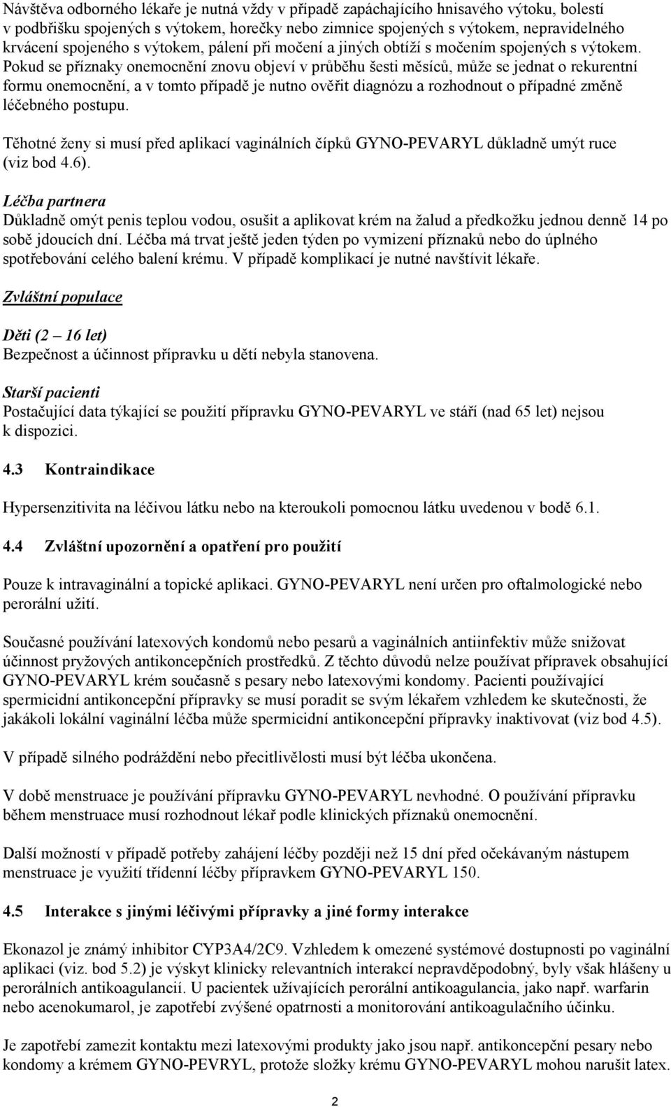 Pokud se příznaky onemocnění znovu objeví v průběhu šesti měsíců, může se jednat o rekurentní formu onemocnění, a v tomto případě je nutno ověřit diagnózu a rozhodnout o případné změně léčebného