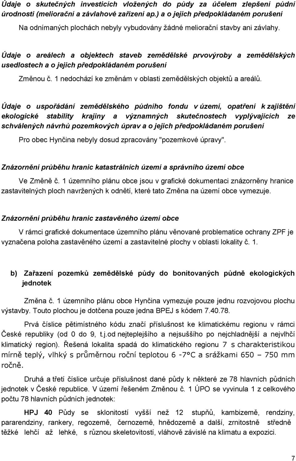 Údaje o areálech a objektech staveb zemědělské prvovýroby a zemědělských usedlostech a o jejich předpokládaném porušení Změnou č. 1 nedochází ke změnám v oblasti zemědělských objektů a areálů.