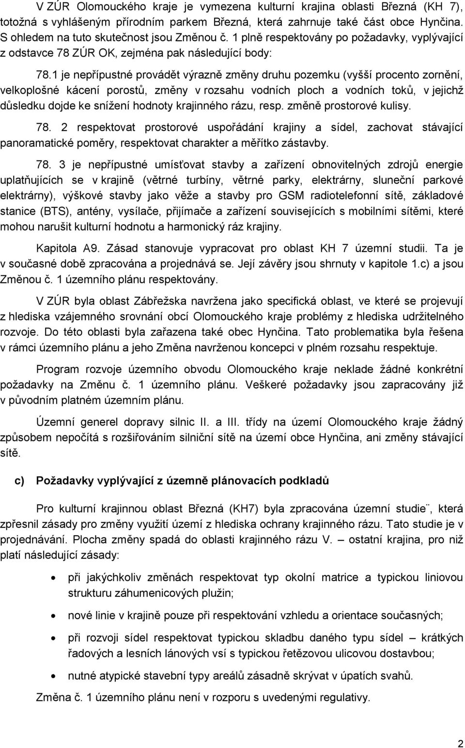 1 je nepřípustné provádět výrazně změny druhu pozemku (vyšší procento zornění, velkoplošné kácení porostů, změny v rozsahu vodních ploch a vodních toků, v jejichž důsledku dojde ke snížení hodnoty