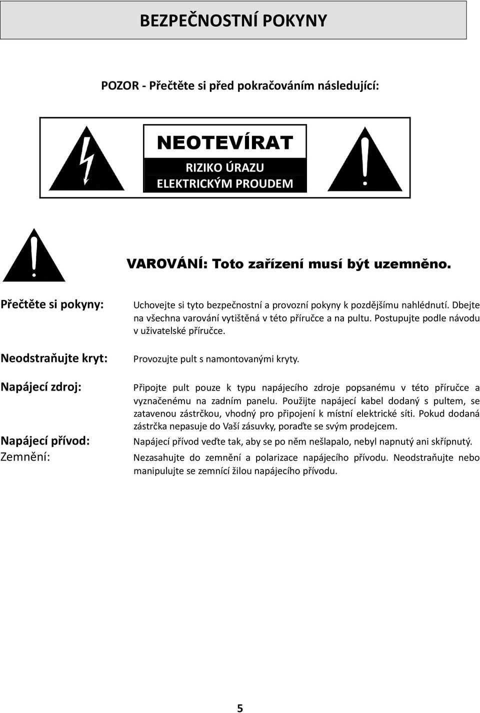 Dbejte na všechna varování vytištěná v této příručce a na pultu. Postupujte podle návodu v uživatelské příručce. Provozujte pult s namontovanými kryty.