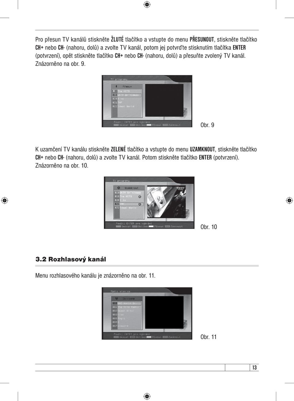 Obr. 9 K uzamčení TV kanálu stiskněte ZELENÉ tlačítko a vstupte do menu UZAMKNOUT, stiskněte tlačítko CH+ nebo CH- (nahoru, dolů) a zvolte TV kanál.