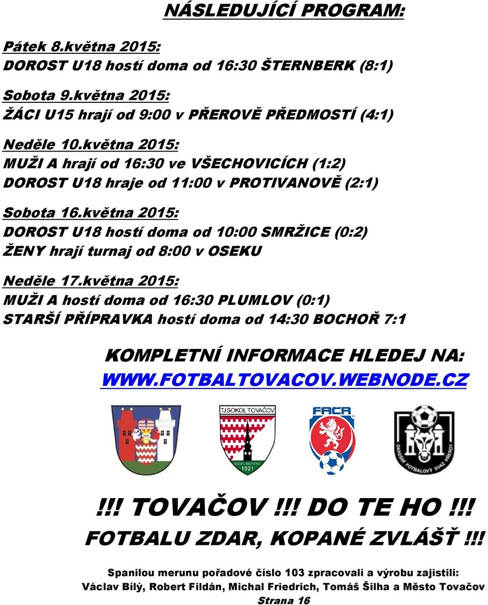 května 2015: DOROST U18 hostí doma od 10:00 SMRŽICE (0:2) ŽENY hrají turnaj od 8:00 v OSEKU Neděle 17.