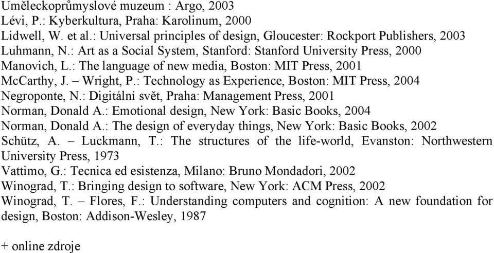 : Technology as Experience, Boston: MIT Press, 2004 Negroponte, N.: Digitální svět, Praha: Management Press, 2001 Norman, Donald A.: Emotional design, New York: Basic Books, 2004 Norman, Donald A.