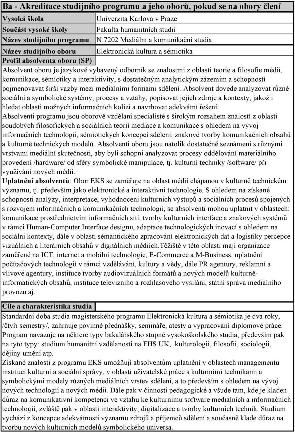 filosofie médií, komunikace, sémiotiky a interaktivity, s dostatečným analytickým zázemím a schopností pojmenovávat širší vazby mezi mediálními formami sdělení.