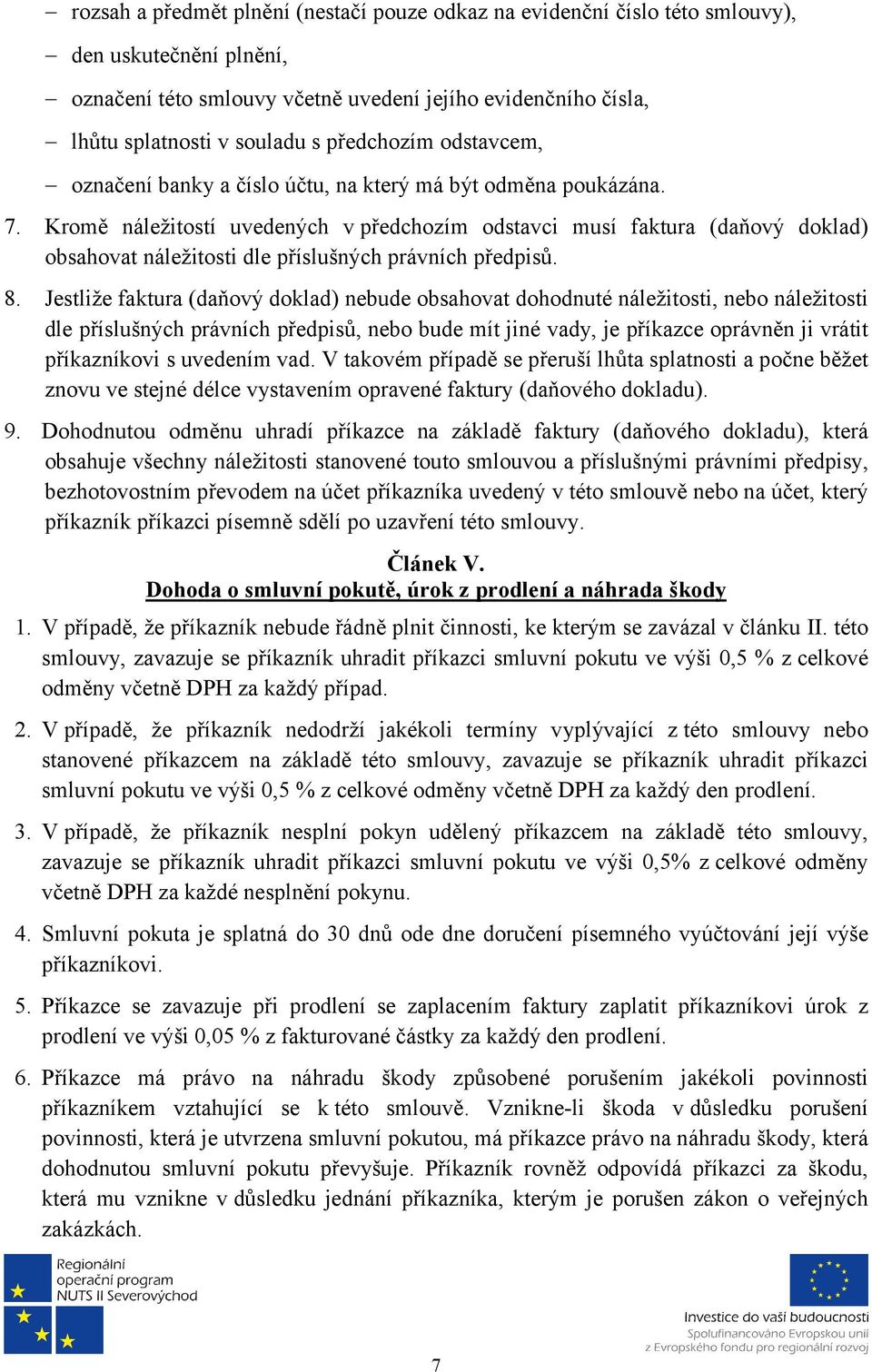 Kromě náležitostí uvedených v předchozím odstavci musí faktura (daňový doklad) obsahovat náležitosti dle příslušných právních předpisů. 8.