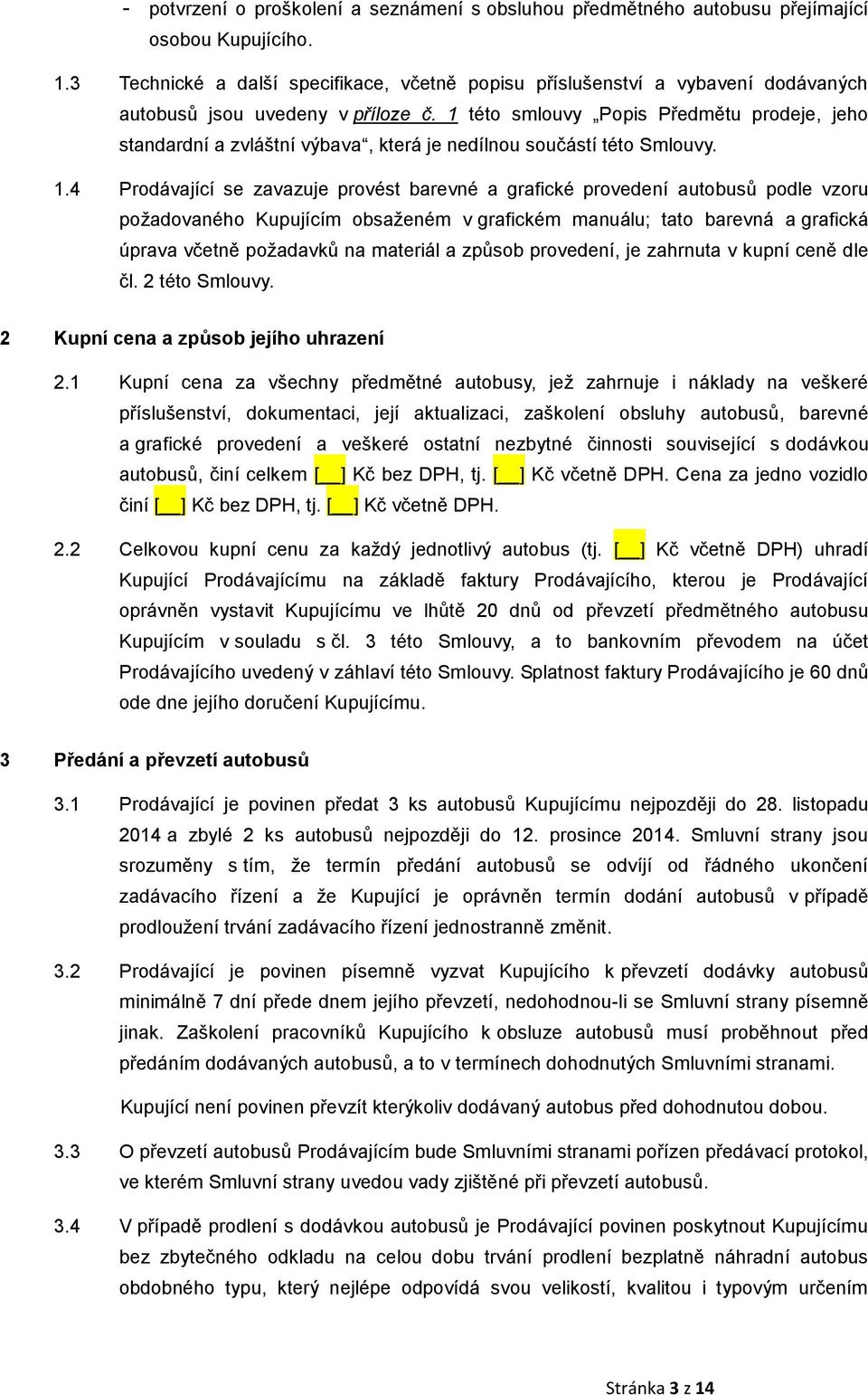 1 této smlouvy Popis Předmětu prodeje, jeho standardní a zvláštní výbava, která je nedílnou součástí této Smlouvy. 1.