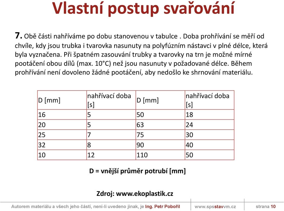 Při špatném zasouvání trubky a tvarovky na trn je možné mírné pootáčení obou dílů (max. 10 C) než jsou nasunuty v požadované délce.