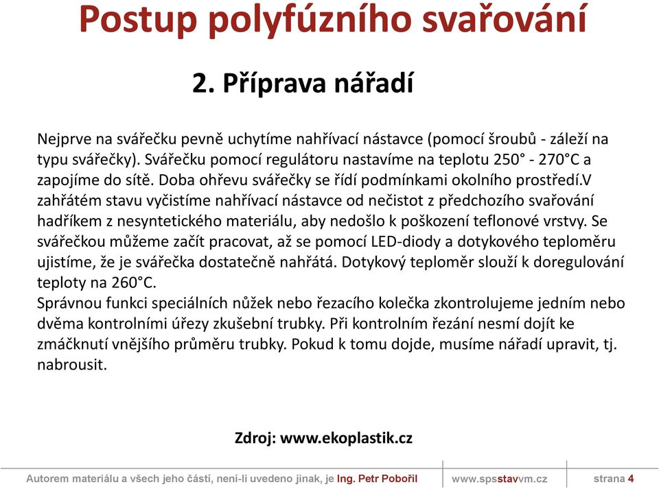 v zahřátém stavu vyčistíme nahřívací nástavce od nečistot z předchozího svařování hadříkem z nesyntetického materiálu, aby nedošlo k poškození teflonové vrstvy.