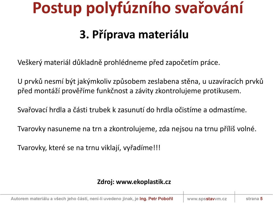 zkontrolujeme protikusem. Svařovací hrdla a části trubek k zasunutí do hrdla očistíme a odmastíme.