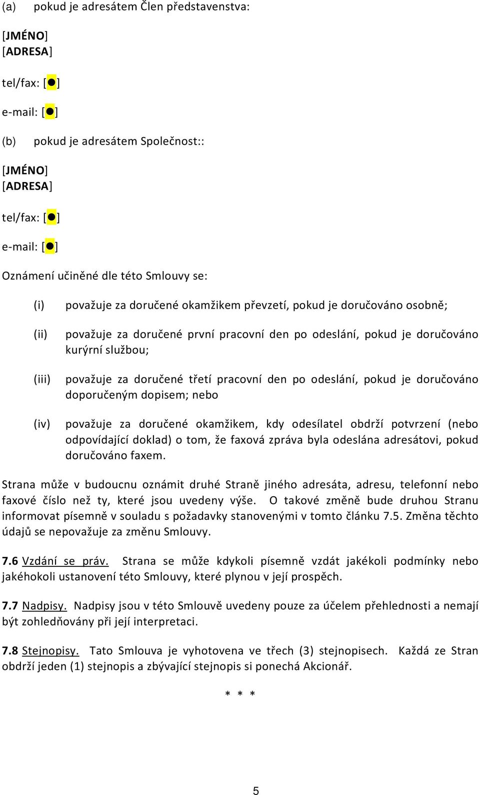 pracovní den po odeslání, pokud je doručováno doporučeným dopisem; nebo považuje za doručené okamžikem, kdy odesílatel obdrží potvrzení (nebo odpovídající doklad) o tom, že faxová zpráva byla