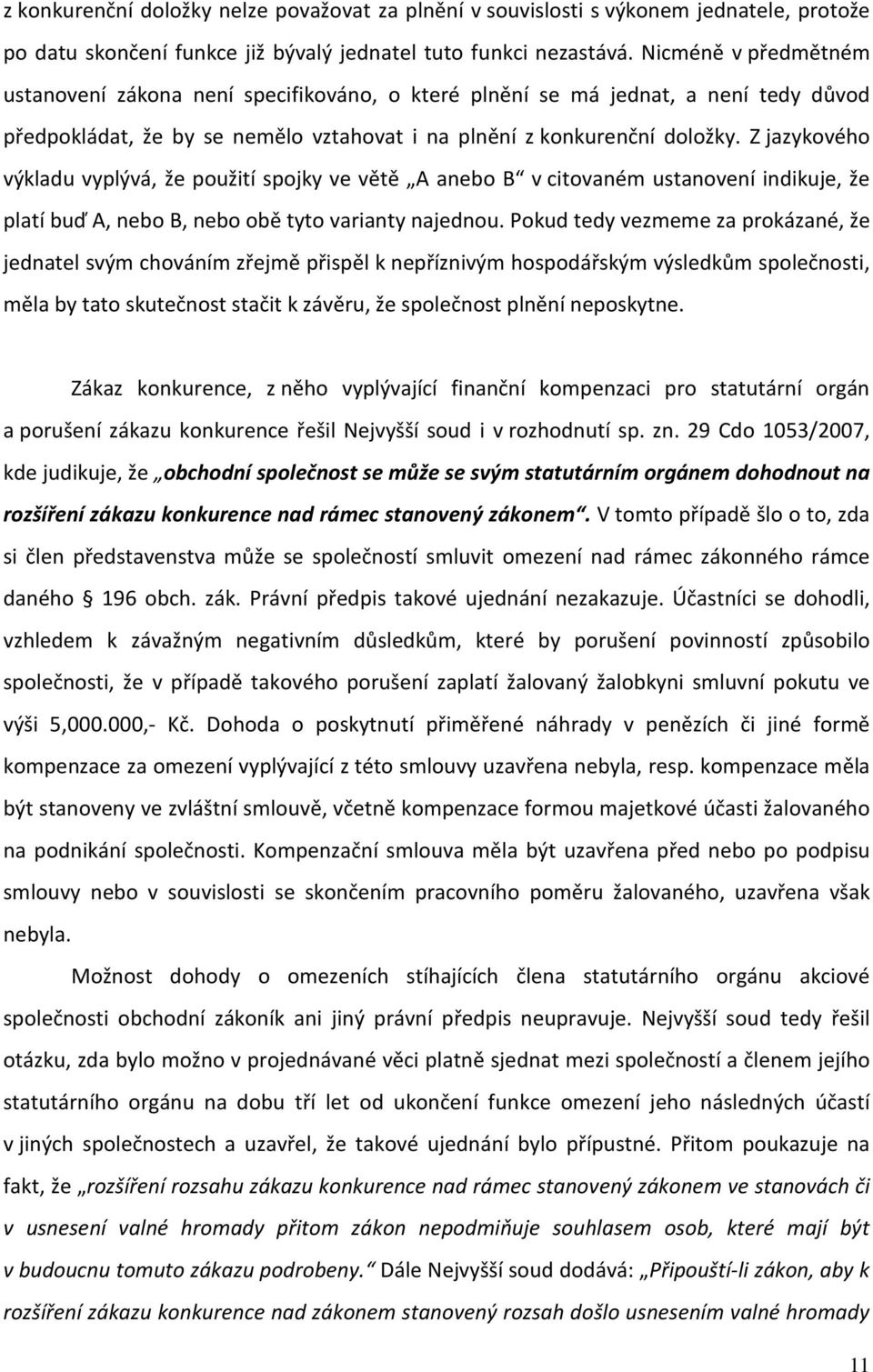 Z jazykového výkladu vyplývá, že použití spojky ve větě A anebo B v citovaném ustanovení indikuje, že platí buď A, nebo B, nebo obě tyto varianty najednou.