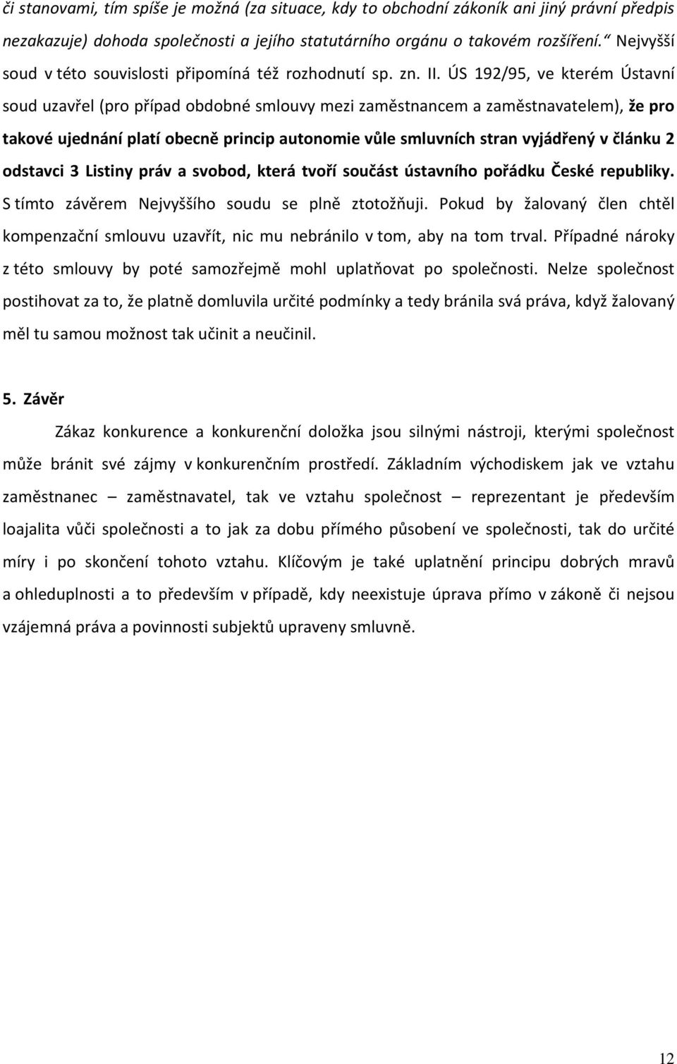 ÚS 192/95, ve kterém Ústavní soud uzavřel (pro případ obdobné smlouvy mezi zaměstnancem a zaměstnavatelem), že pro takové ujednání platí obecně princip autonomie vůle smluvních stran vyjádřený v