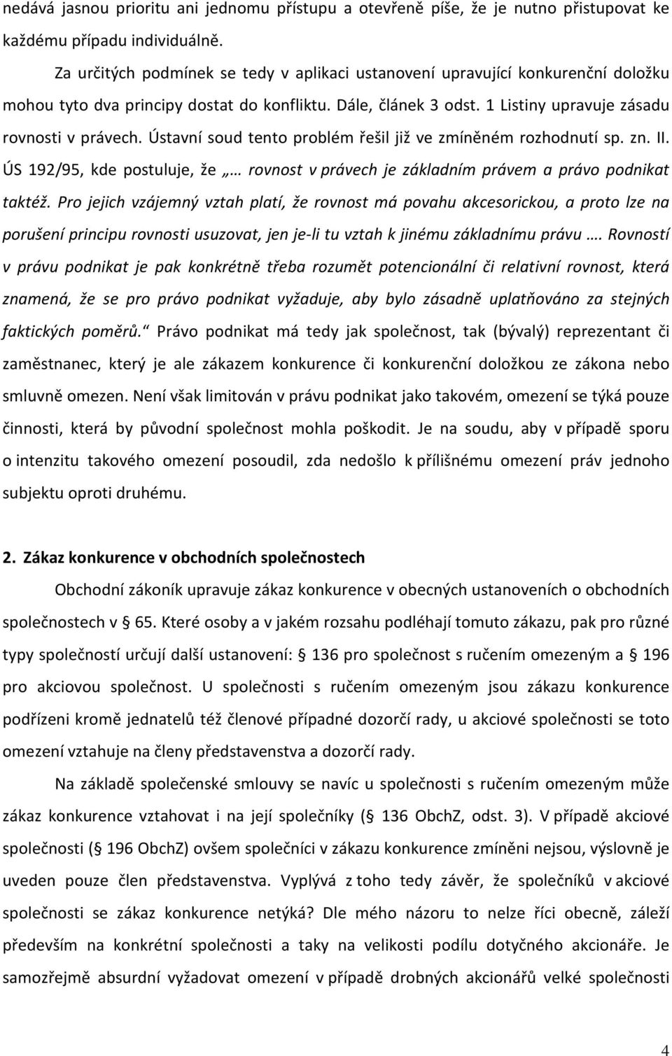 Ústavní soud tento problém řešil již ve zmíněném rozhodnutí sp. zn. II. ÚS 192/95, kde postuluje, že rovnost v právech je základním právem a právo podnikat taktéž.