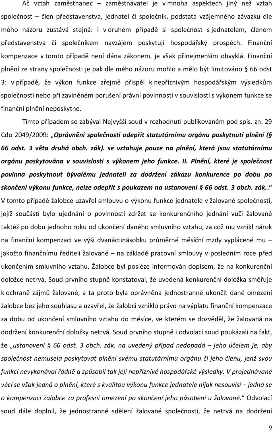 Finanční plnění ze strany společnosti je pak dle mého názoru mohlo a mělo být limitováno 66 odst 3: v případě, že výkon funkce zřejmě přispěl k nepříznivým hospodářským výsledkům společnosti nebo při