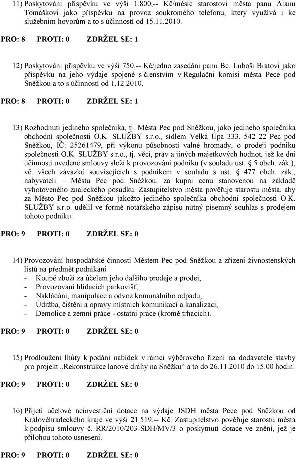 13) Rozhodnutí jediného společníka, tj. Města Pec pod Sněžkou, jako jediného společníka obchodní společnosti O.K. SLUŽBY s.r.o., sídlem Velká Úpa 333, 542 22 Pec pod Sněžkou, IČ: 25261479, při výkonu působnosti valné hromady, o prodeji podniku společnosti O.