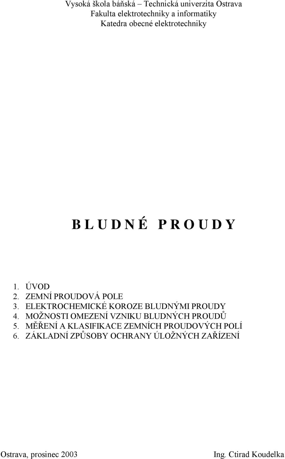 ELEKTROCHEMICKÉ KOROZE BLUDNÝMI PROUDY 4. MOŽNOSTI OMEZENÍ VZNIKU BLUDNÝCH PROUDŮ 5.