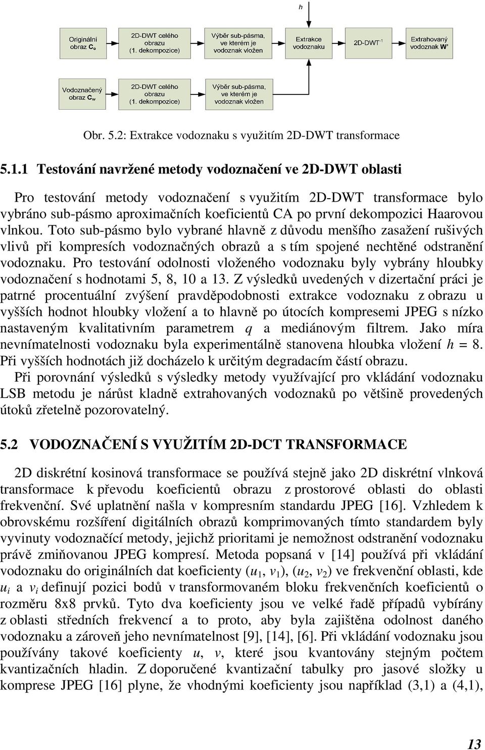 Haarovou vlnkou. Toto sub-pásmo bylo vybrané hlavně z důvodu menšího zasažení rušivých vlivů při kompresích vodoznačných obrazů a s tím spojené nechtěné odstranění vodoznaku.