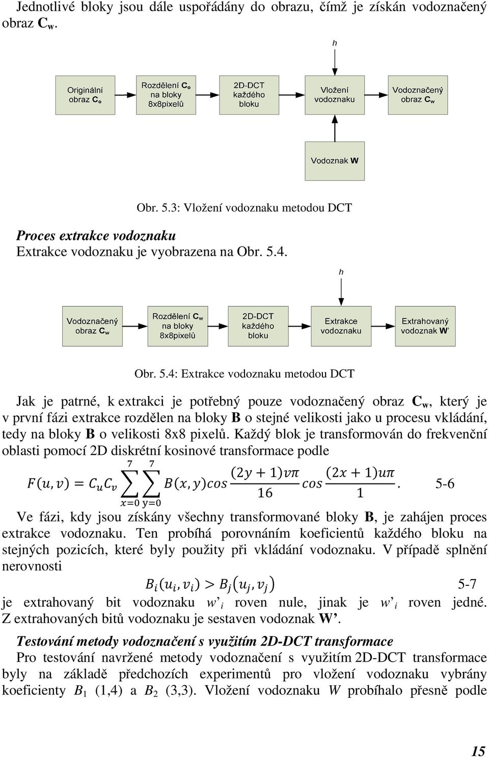 4: Extrakce vodoznaku metodou DCT Jak je patrné, k extrakci je potřebný pouze vodoznačený obraz C w, který je v první fázi extrakce rozdělen na bloky B o stejné velikosti jako u procesu vkládání,