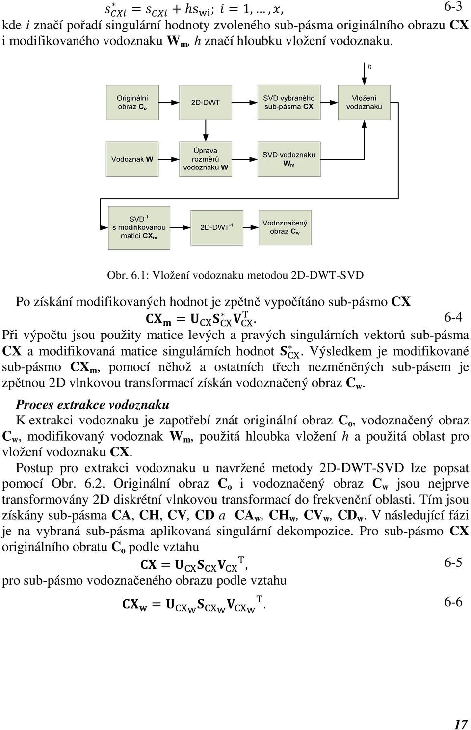 Výsledkem je modifikované sub-pásmo CX m, pomocí něhož a ostatních třech nezměněných sub-pásem je zpětnou 2D vlnkovou transformací získán vodoznačený obraz C w.