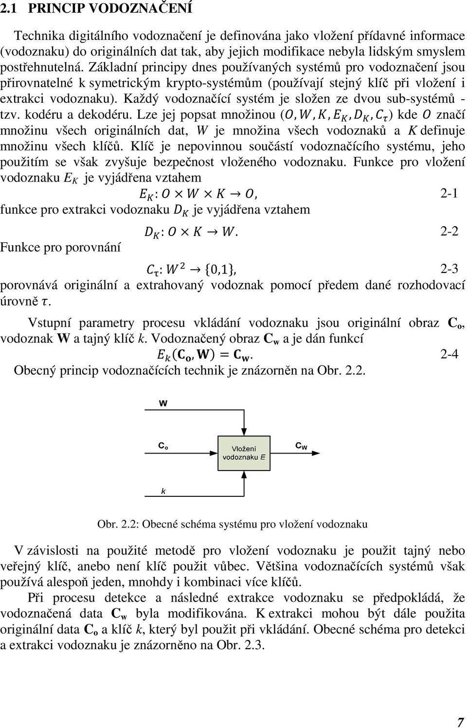 Každý vodoznačící systém je složen ze dvou sub-systémů - tzv. kodéru a dekodéru.