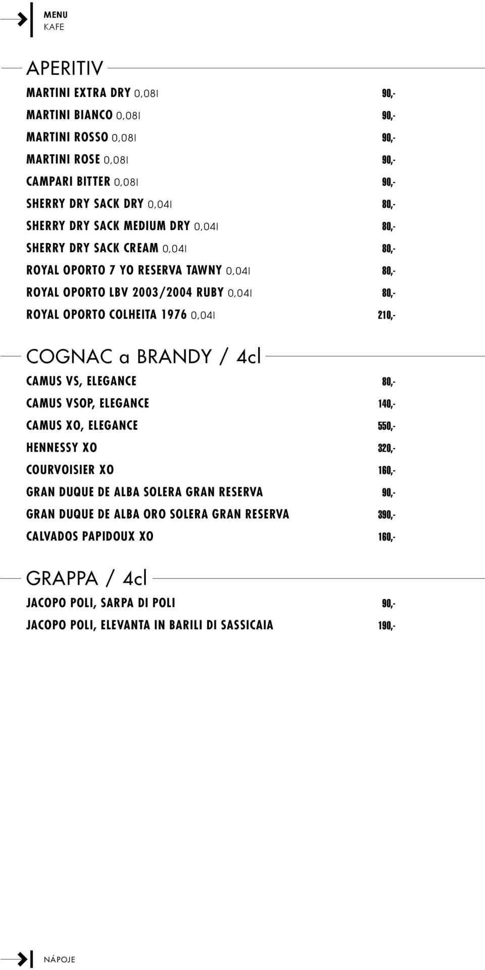 0,04l 210,- COGNAC a BRANDY / 4cl Camus VS, Elegance 80,- Camus VSOP, Elegance 140,- Camus XO, Elegance 550,- Hennessy XO 320,- Courvoisier XO 160,- Gran Duque de Alba Solera Gran