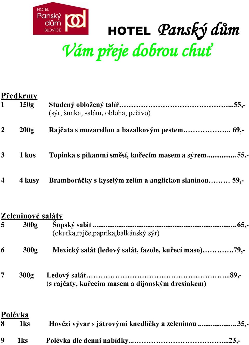 .. 55,- 4 4 kusy Bramboráčky s kyselým zelím a anglickou slaninou 59,- Zeleninové saláty 5 300g Šopský salát.