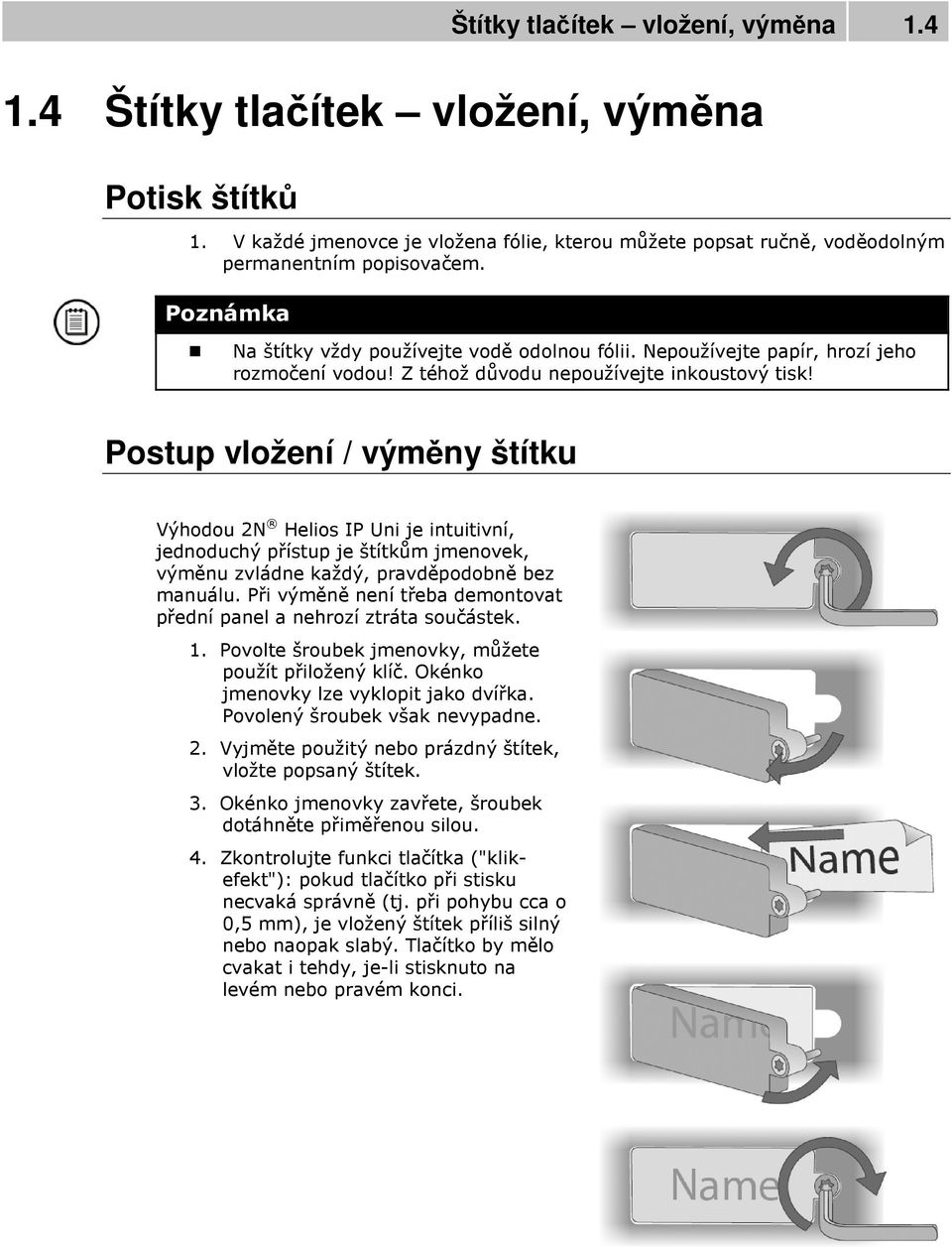 Postup vložení / výměny štítku Výhodou 2N Helios IP Uni je intuitivní, jednoduchý přístup je štítkům jmenovek, výměnu zvládne každý, pravděpodobně bez manuálu.