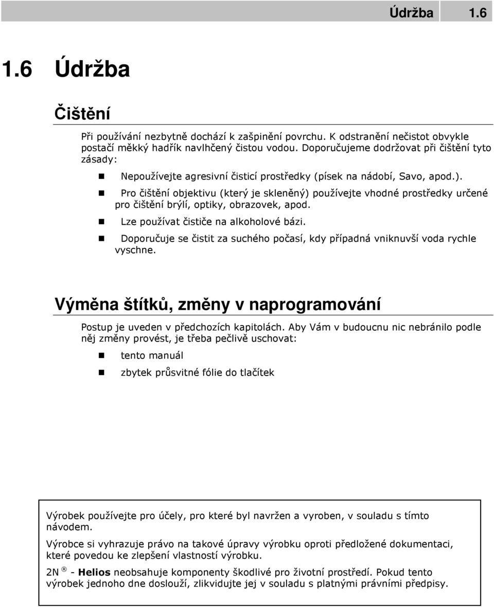 Pro čištění objektivu (který je skleněný) používejte vhodné prostředky určené pro čištění brýlí, optiky, obrazovek, apod. Lze používat čističe na alkoholové bázi.