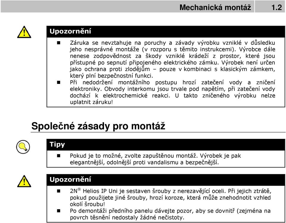 Výrobek není určen jako ochrana proti zlodějům pouze v kombinaci s klasickým zámkem, který plní bezpečnostní funkci. Při nedodržení montážního postupu hrozí zatečení vody a zničení elektroniky.