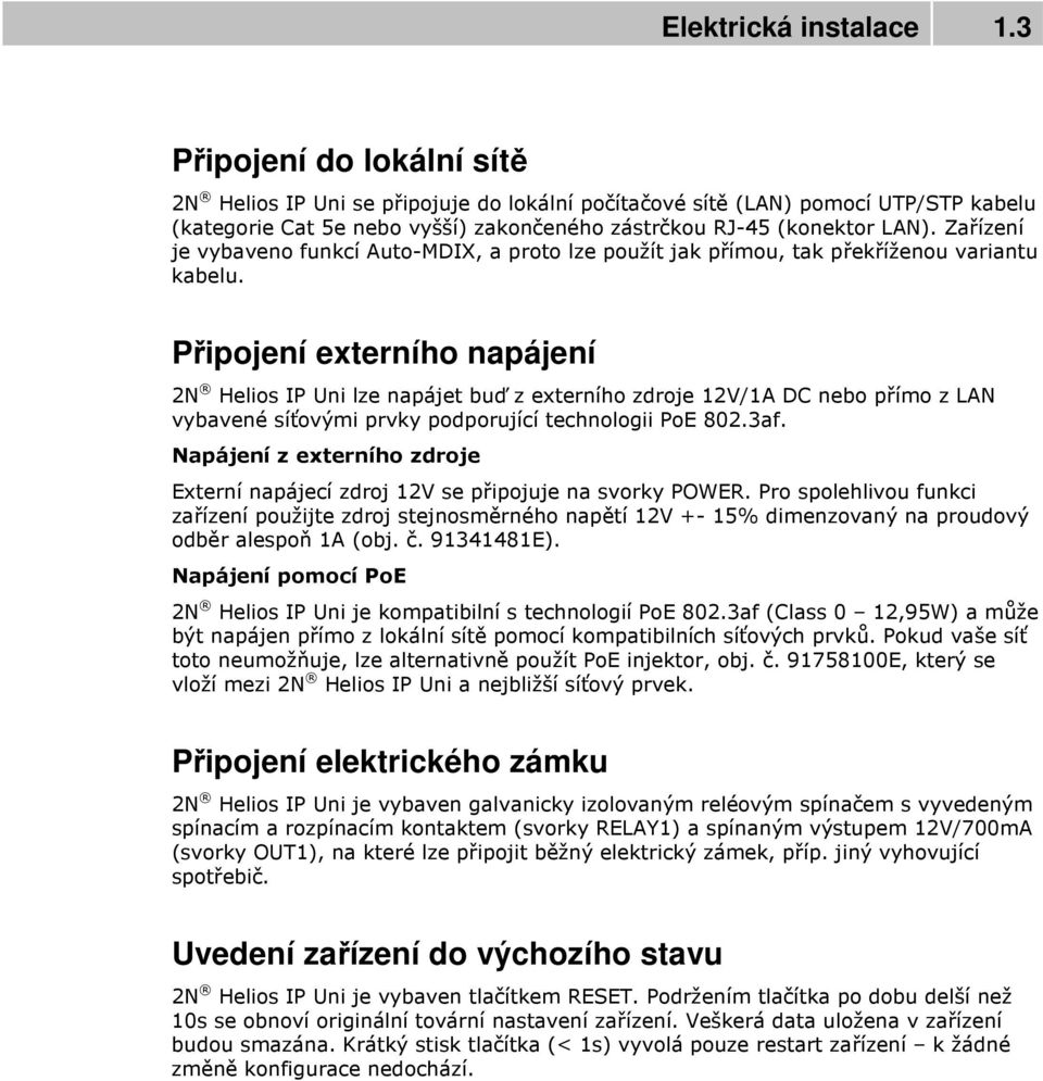 Zařízení je vybaveno funkcí Auto-MDIX, a proto lze použít jak přímou, tak překříženou variantu kabelu.