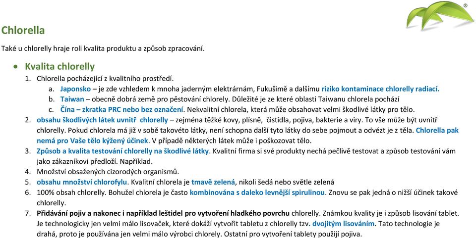 Nekvalitní chlorela, která může obsahovat velmi škodlivé látky pro tělo. 2. obsahu škodlivých látek uvnitř chlorelly zejména těžké kovy, plísně, čistidla, pojiva, bakterie a viry.