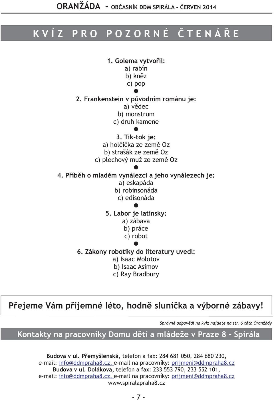 Labor je atinsky: a) zábava b) práce c) robot 6. Zákony robotiky do iteratury uved: a) Isaac Mootov b) Isaac Asimov c) Ray Bradbury Pøejeme Vám pøíjemné éto, hodnì suníèka a výborné zábavy!