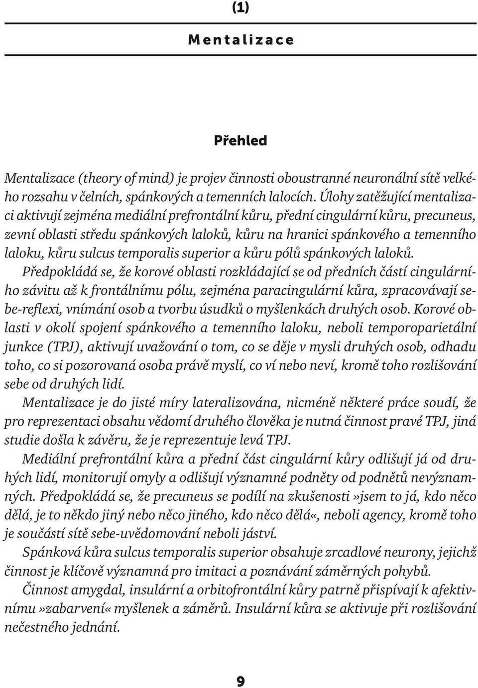 kůru sulcus temporalis superior a kůru pólů spánkových laloků.