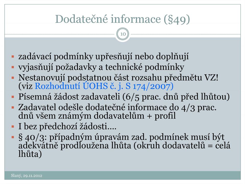 S 174/2007) Písemná žádost zadavateli (6/5 prac. dnů před lhůtou) Zadavatel odešle dodatečné informace do 4/3 prac.