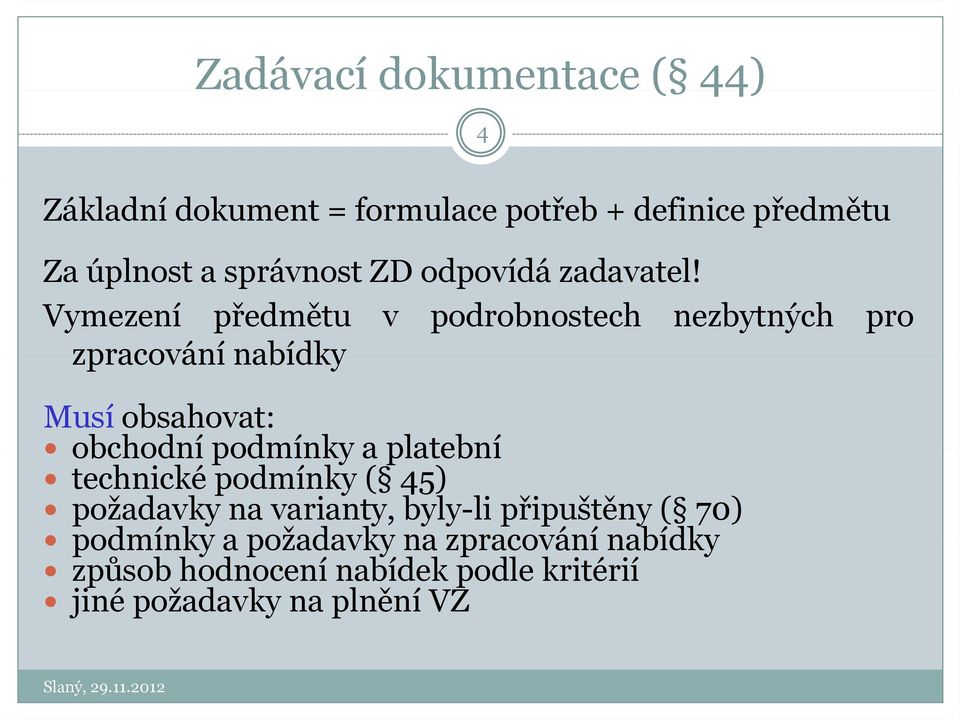 Vymezení předmětu v podrobnostech nezbytných pro zpracování nabídky Musí obsahovat: obchodní podmínky a