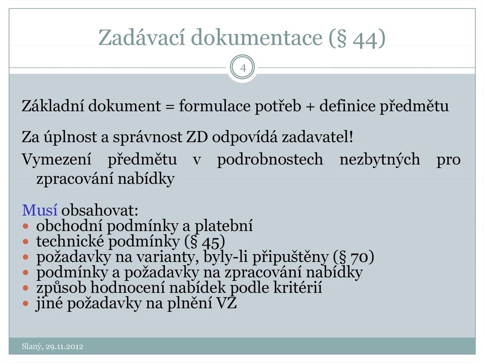 Vymezení předmětu v podrobnostech nezbytných pro zpracování nabídky Musí obsahovat: obchodní podmínky a