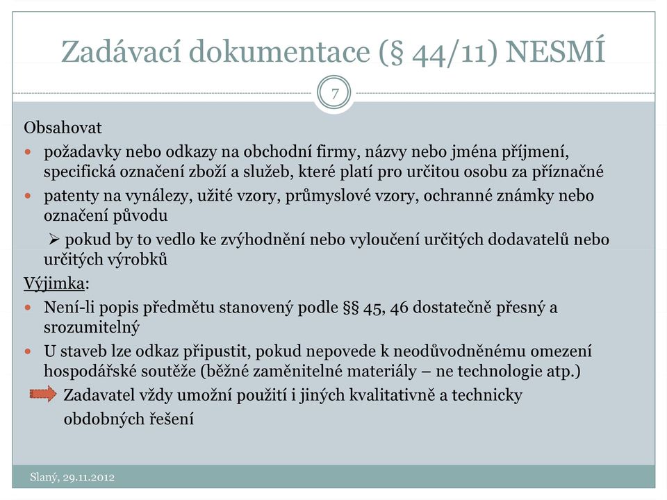 určitých dodavatelů nebo určitých výrobků Výjimka: Není-li popis předmětu stanovený podle 45, 46 dostatečně přesný a srozumitelný U staveb lze odkaz připustit, pokud