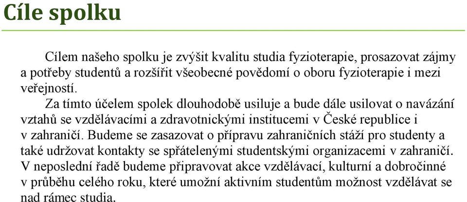 Za tímto účelem spolek dlouhodobě usiluje a bude dále usilovat o navázání vztahů se vzdělávacími a zdravotnickými institucemi v České republice i v zahraničí.