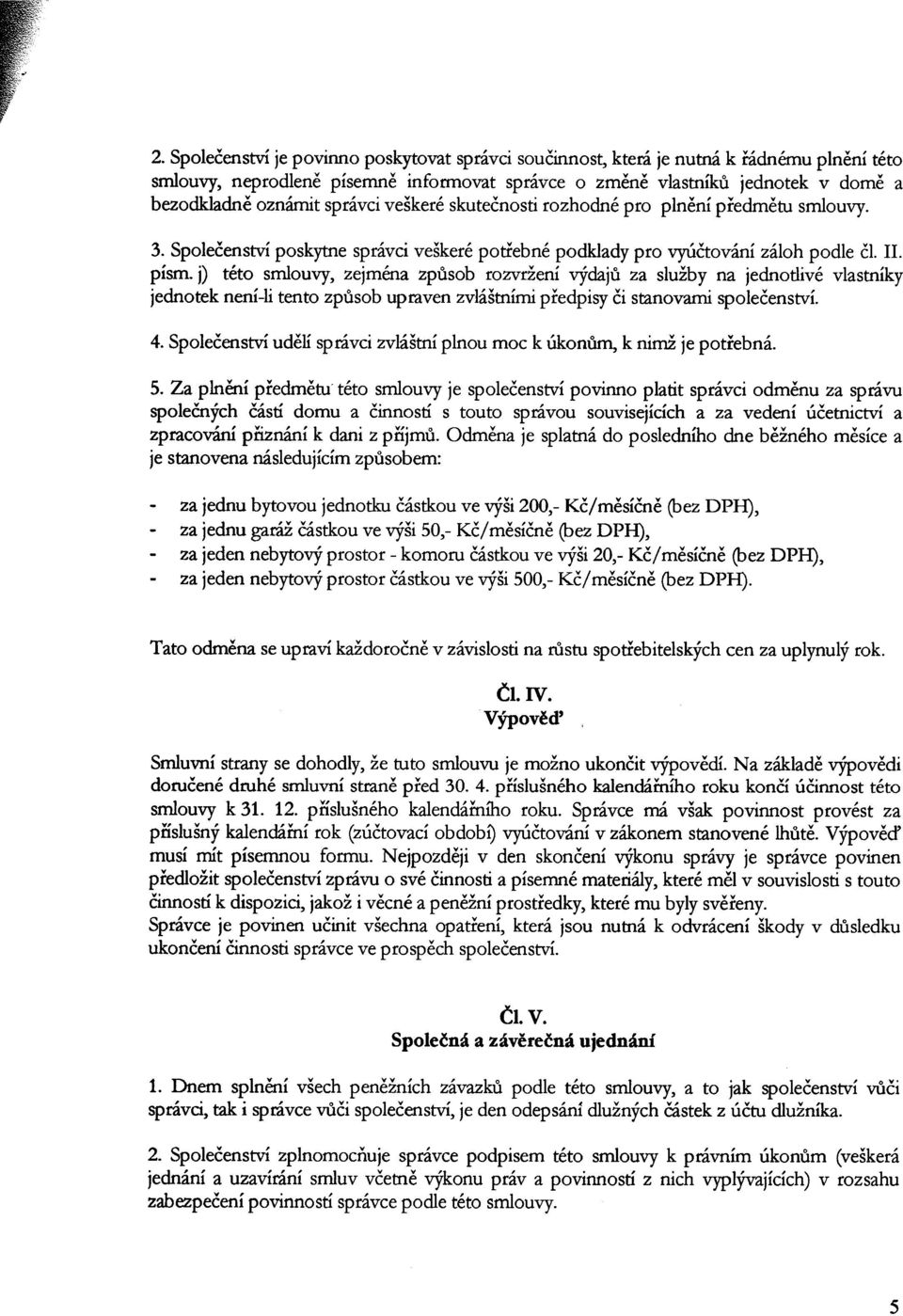 písmoj) této smlouvy, zejména způsob rozvržení výdajů za služby na jednotlivé vlastníky jednotek není-li tento způsob upraven zvláštními předpisy či stanovami společenství. 5.