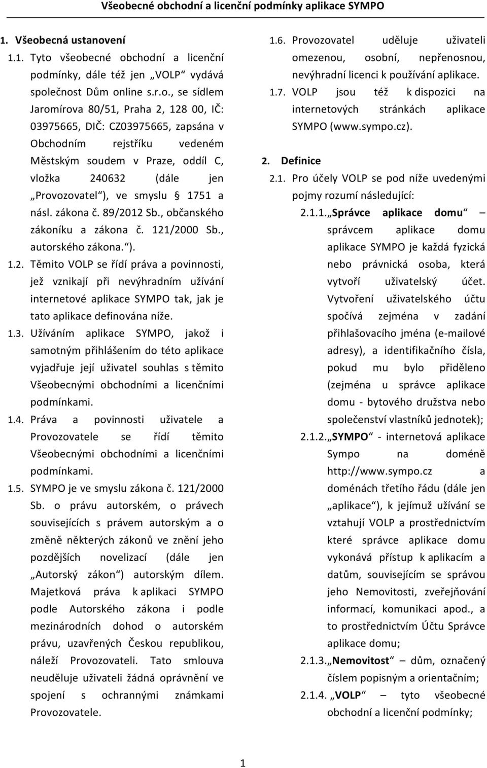 zákona č. 89/2012 Sb., občanského zákoníku a zákona č. 121/2000 Sb., autorského zákona. ). 1.2. Těmito VOLP se řídí práva a povinnosti, jež vznikají při nevýhradním užívání internetové aplikace SYMPO tak, jak je tato aplikace definována níže.