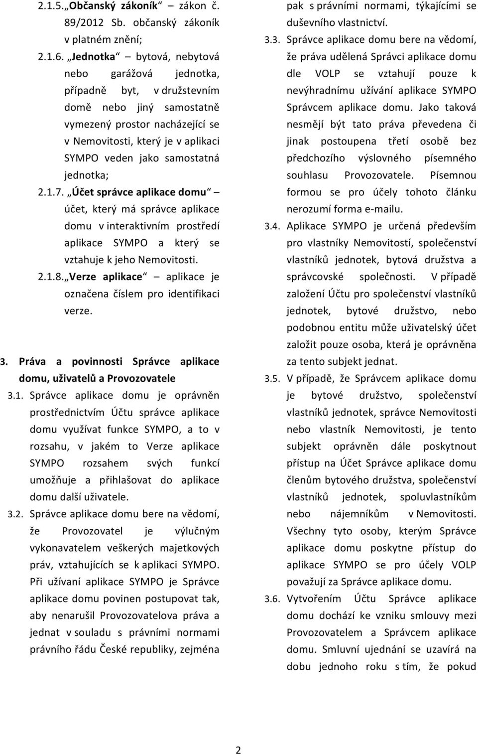 jednotka; 2.1.7. Účet správce aplikace domu účet, který má správce aplikace domu v interaktivním prostředí aplikace SYMPO a který se vztahuje k jeho Nemovitosti. 2.1.8.