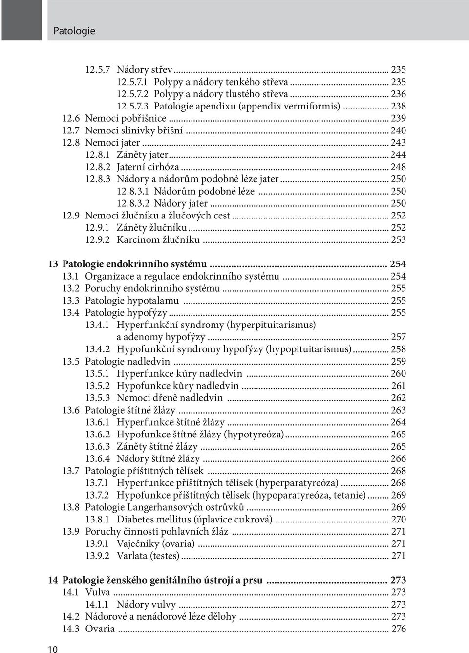 .. 250 12.8.3.2 Nádory jater... 250 12.9 Nemoci žlučníku a žlučových cest... 252 12.9.1 Záněty žlučníku... 252 12.9.2 Karcinom žlučníku... 253 13 Patologie endokrinního systému... 254 13.