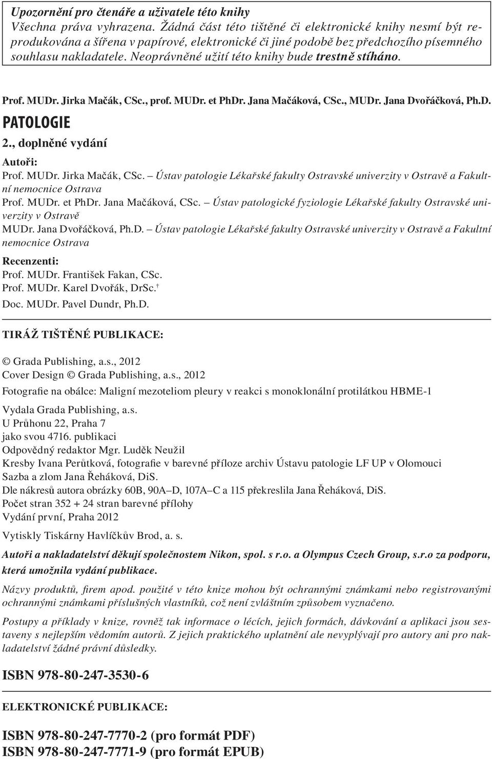 Neoprávněné užití této knihy bude trestně stíháno. Prof. MUDr. Jirka Mačák, CSc., prof. MUDr. et PhDr. Jana Mačáková, CSc., MUDr. Jana Dvořáčková, Ph.D. PATOLOGIE 2., doplněné vydání Autoři: Prof.