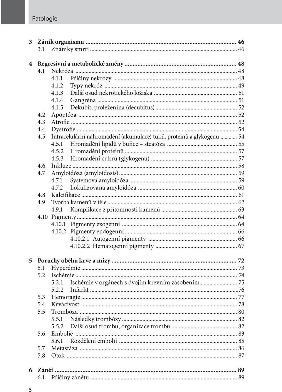 .. 54 4.5.1 Hromadění lipidů v buňce steatóza... 55 4.5.2 Hromadění proteinů... 57 4.5.3 Hromadění cukrů (glykogenu)... 57 4.6 Inkluze... 58 4.7 Amyloidóza (amyloidosis)... 59 4.7.1 Systémová amyloidóza.