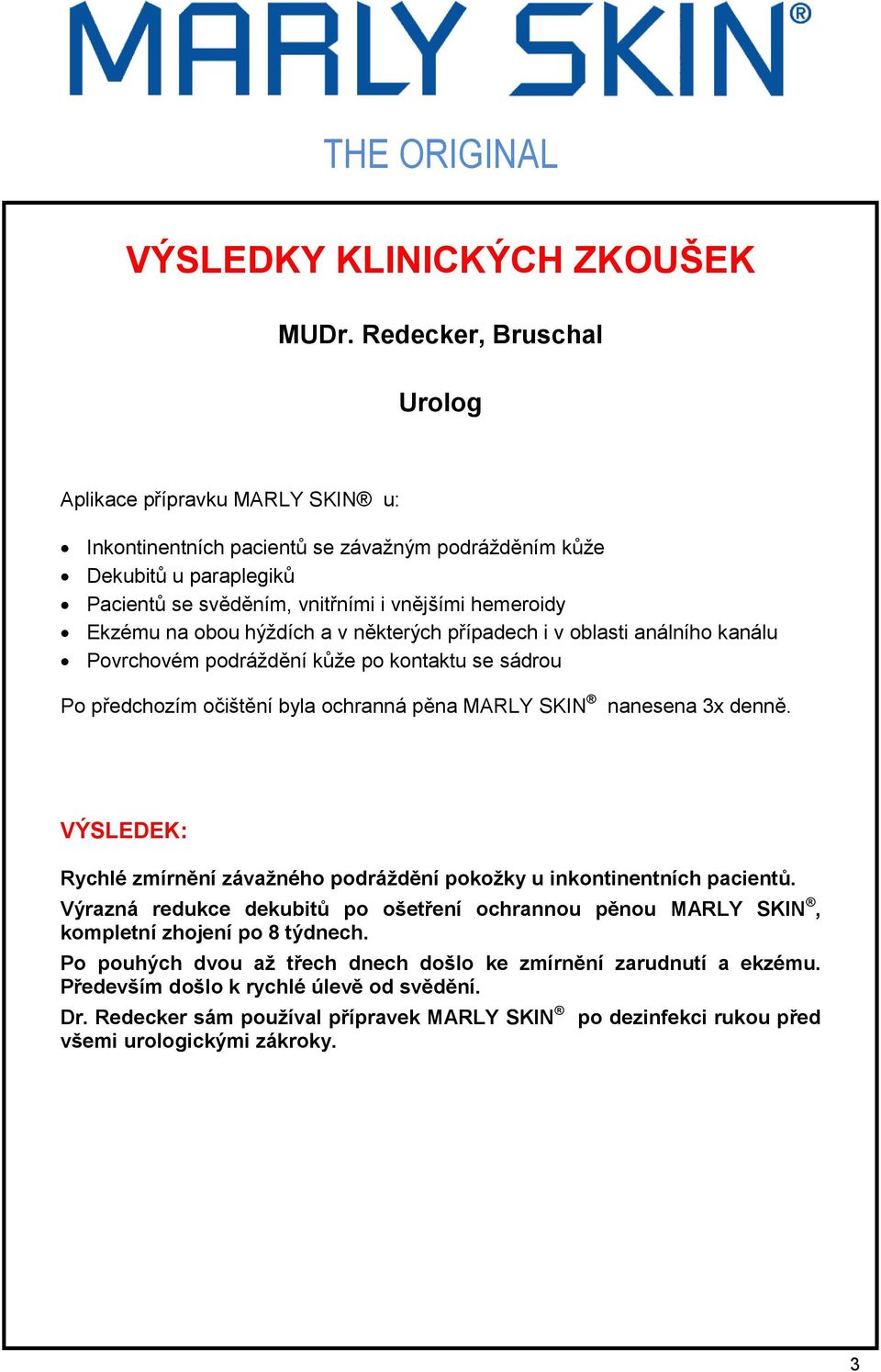 VÝSLEDEK: Rychlé zmírnění závažného podráždění pokožky u inkontinentních pacientů. Výrazná redukce dekubitů po ošetření ochrannou pěnou MARLY SKIN, kompletní zhojení po 8 týdnech.