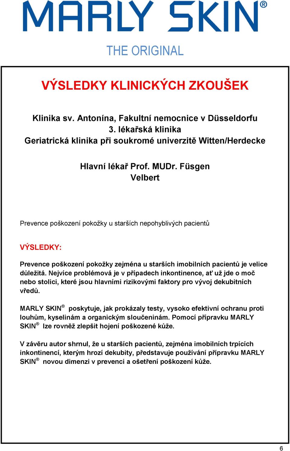 Nejvíce problémová je v případech inkontinence, ať už jde o moč nebo stolici, které jsou hlavními rizikovými faktory pro vývoj dekubitních vředů.