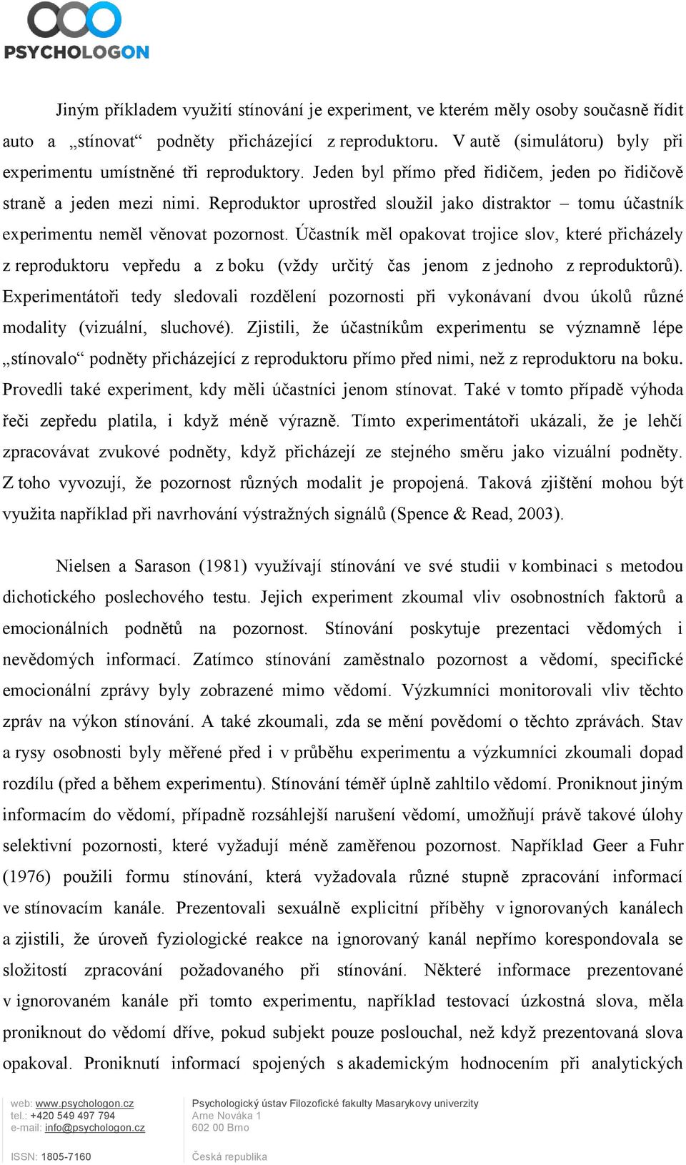 Reproduktor uprostřed sloužil jako distraktor tomu účastník experimentu neměl věnovat pozornost.